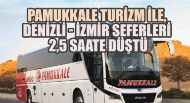 Pamukkale Turizm ile, Denizli - İzmir seferleri 2,5 saate düştü