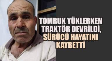 Tomruk Yüklerken Traktör Devrildi: 63 Yaşındaki Sürücü Hayatını Kaybetti