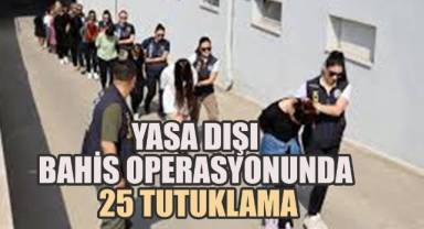 Yasa Dışı Bahis Operasyonunda 25 Tutuklama