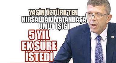 Yasin Öztürk'ten Kırsaldaki İhtiyaç Sahiplerine Ek Süre Umudu
