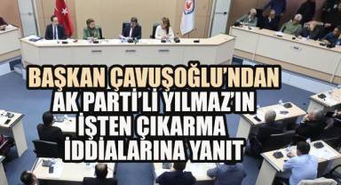 Başkan Çavuşoğlu'ndan, AKP'li Yılmaz'ın İşten Çıkarma İddialarına Yanıt