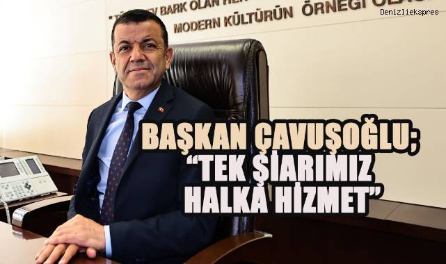 Başkan Çavuşoğlu; “Tek şiarımız halka hizmet”