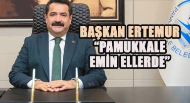 BAŞKAN ERTEMUR: “PAMUKKALE EMİN ELLERDE”
