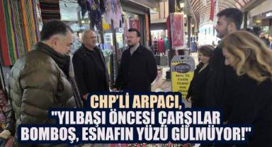 CHP’li Arpacı: “Tüketici Yılbaşı Alışverişi Yapamıyor, Çarşı Eski Bereketini Kaybetti!”