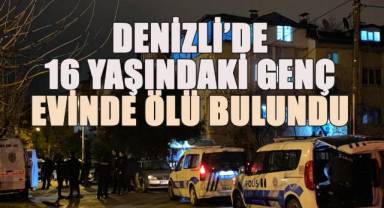 Denizli’de 16 Yaşındaki Genç Evinde Ölü Bulundu