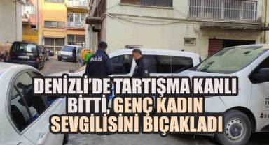 Denizli’de Tartışma Kanlı Bitti, Genç Kadın Sevgilisini Bıçakladı