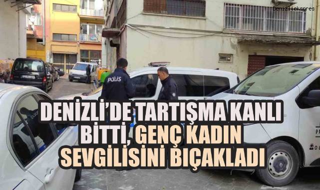 Denizli’de Tartışma Kanlı Bitti, Genç Kadın Sevgilisini Bıçakladı