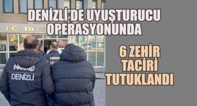 Denizli’de uyuşturucu operasyonunda, 6 zehir taciri tutuklandı