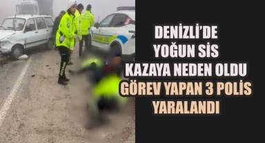 Denizli’de yoğun sis kazaya neden oldu görev yapan 3 polis yaralandı