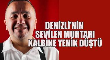 Denizli'nin Sevilen Muhtarı Kalbine Yenik Düştü
