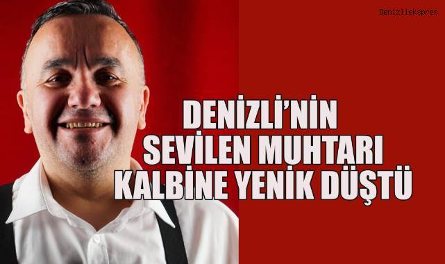 Denizli'nin Sevilen Muhtarı Kalbine Yenik Düştü
