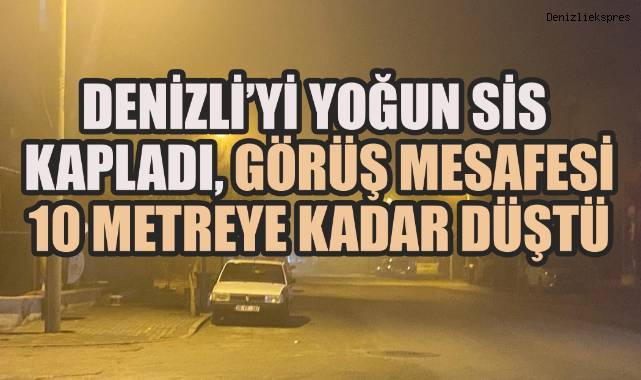 Denizli’yi Yoğun Sis Kapladı, Görüş Mesafesi 10 Metreye Kadar Düştü