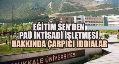 Eğitim Sen’den PAÜ İktisadi İşletmesi Hakkında Çarpıcı İddialar; Özelleştirilecek mi, Kapanacak mı?