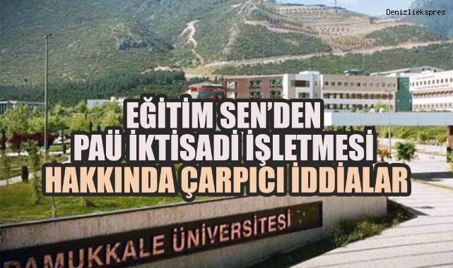 Eğitim Sen’den PAÜ İktisadi İşletmesi Hakkında Çarpıcı İddialar; Özelleştirilecek mi, Kapanacak mı?