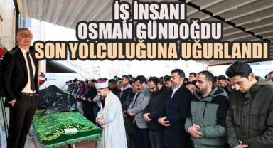İş İnsanı Osman Gündoğdu Son Yolculuğuna Uğurlandı