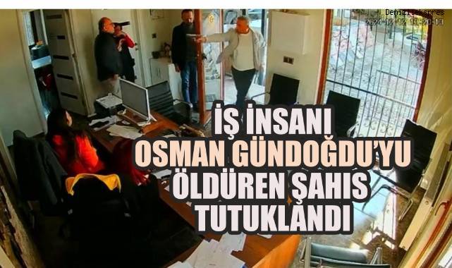 İş insanı Osman Gündoğdu'yu öldüren şahıs tutuklandı