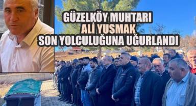 Kalp Krizi Sonucu Hayatını Kaybeden Güzelköy Muhtarı Ali Yusmak Son Yolculuğuna Uğurlandı