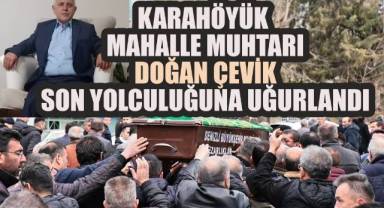 Karahöyük Mahalle Muhtarı Doğan Çevik Son Yolculuğuna Uğurlandı