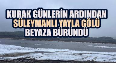 Kurak Günlerin Ardından Süleymanlı Yayla Gölü Beyaza Büründü