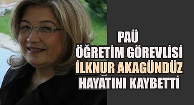 Pamukkale Üniversitesi Öğretim Görevlisi İlknur Akagündüz Hayatını Kaybetti