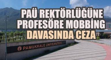 PAÜ Rektörlüğü, profesörün mobbing davasında kusurlu bulundu