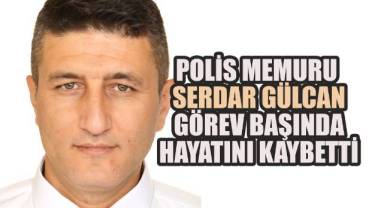 Polis Memuru Serdar Gülcan Görev Başında Hayatını Kaybetti