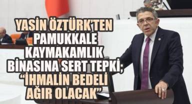 Yasin Öztürk'ten Pamukkale Kaymakamlık Binasına Sert Tepki: