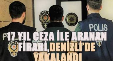 17 Yıl Ceza İle Aranan Firari, Denizli’de Yakalandı