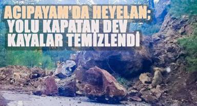 Acıpayam’da Heyelan; Yolu Kapatan Dev Kayalar Temizlendi