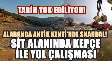 Alabanda Antik Kenti’nde Skandal: Sit Alanında Kepçe İle Yol Çalışması!