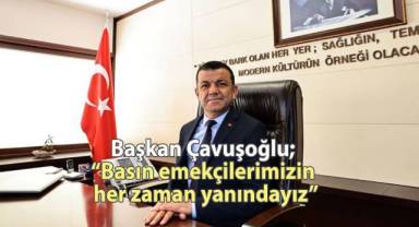 Başkan Çavuşoğlu; “Basın emekçilerimizin her zaman yanındayız”