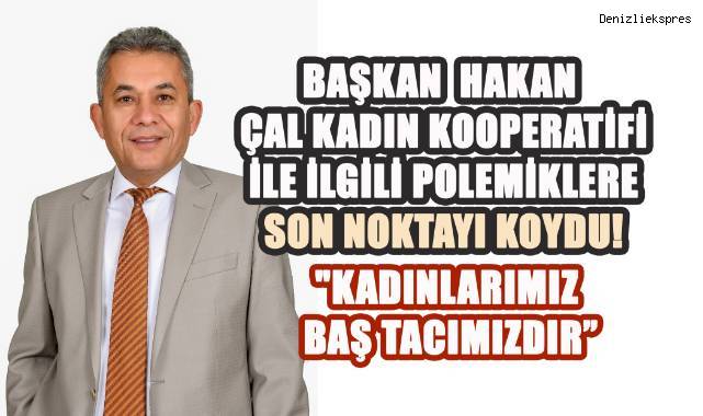 Başkan Hakan Çal Kadın Kooperatifi ile ilgili Polemiklere, Son Noktayı Koydu: