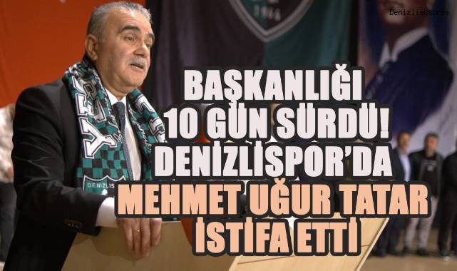 Başkanlığı 10 Gün Sürdü! Denizlispor’da Mehmet Uğur Tatar İstifa Etti