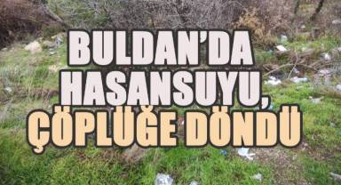 Buldan’ın Hasansuyu, Çöplüğe Döndü