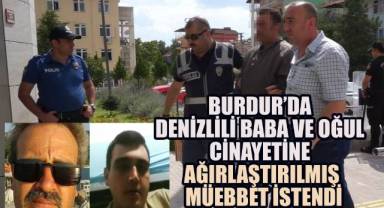 Burdur'da Baba ve Oğul Cinayeti: Ağırlaştırılmış Müebbet İstendi