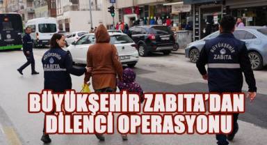 Büyükşehir Zabıta’dan dilenci operasyonu