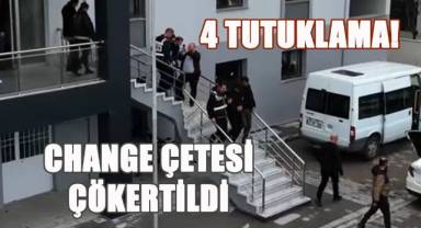 CHANGE ÇETESİ ÇÖKERTİLDİ; 4 TUTUKLAMA