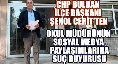 CHP Buldan İlçe Başkanı Şenol Cerit'ten, Okul Müdürünün Sosyal Medya Paylaşımlarına Suç Duyurusu