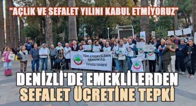 DENİZLİ'DE EMEKLİLERDEN SEFALET ÜCRETİNE TEPKİ: “AÇLIK VE SEFALET YILINI KABUL ETMİYORUZ”