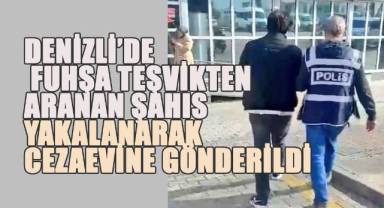 Denizli'de Fuhşa Teşvikten Aranan Şahıs Yakalanarak Cezaevine Gönderildi