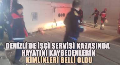 Denizli’de işçi servisi kazasında hayatını kaybedenlerin kimlikleri belli oldu