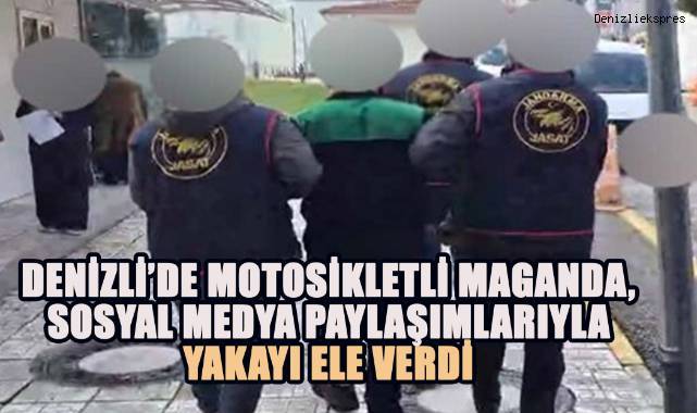 Denizli’de motosikletli maganda, sosyal medya paylaşımlarıyla yakayı ele verdi