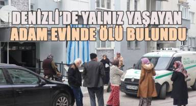 Denizli’de Yalnız Yaşayan Adam Evinde Ölü Bulundu