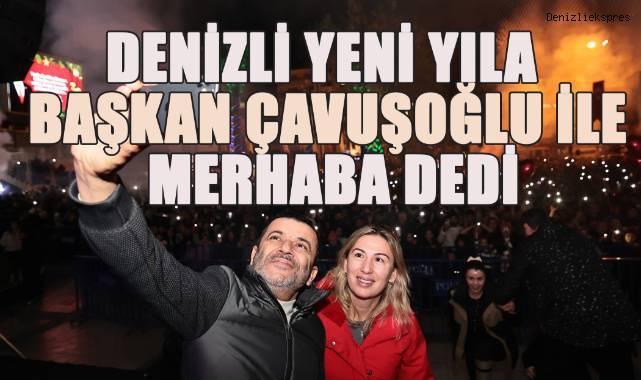 Denizli yeni yıla Başkan Çavuşoğlu ile merhaba dedi