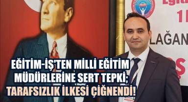 Eğitim-İş'ten Milli Eğitim Müdürlerine Sert Tepki: Tarafsızlık İlkesi Çiğnendi!
