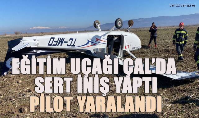Eğitim Uçağı Çal’da Sert İniş Yaptı: Pilot Yaralı
