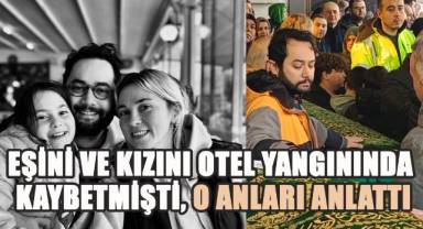 Eşini ve kızını otel yangınında kaybetmişti: O anları anlattı