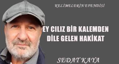 EY CILIZ BİR KALEMDEN DİLE GELEN HAKİKAT
