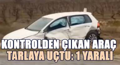 Kontrolden Çıkan Araç Tarlaya Uçtu: 1 Yaralı