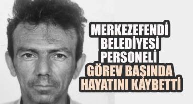 Merkezefendi Belediyesi Personeli Görev Başında Hayatını Kaybetti